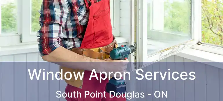  Window Apron Services South Point Douglas - ON