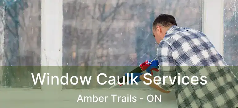  Window Caulk Services Amber Trails - ON
