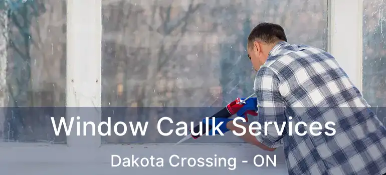  Window Caulk Services Dakota Crossing - ON