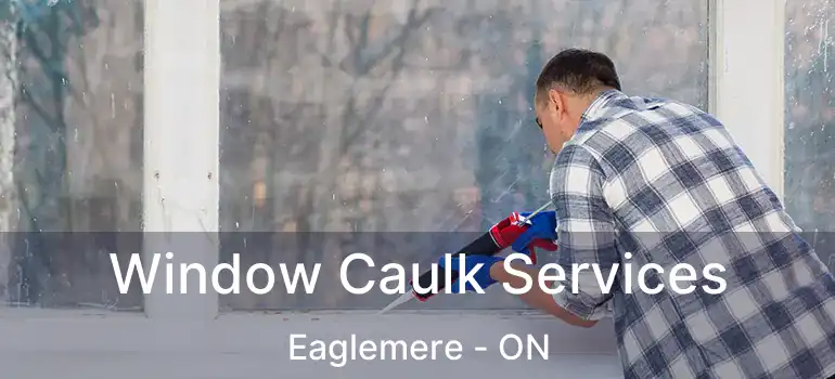  Window Caulk Services Eaglemere - ON