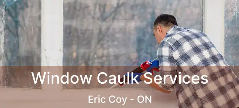 Window Caulk Services Eric Coy - ON
