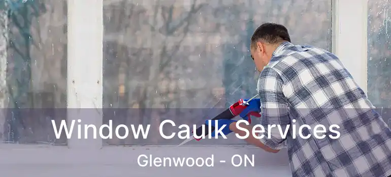  Window Caulk Services Glenwood - ON