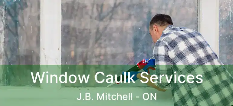  Window Caulk Services J.B. Mitchell - ON
