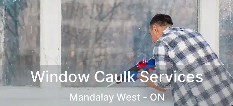  Window Caulk Services Mandalay West - ON