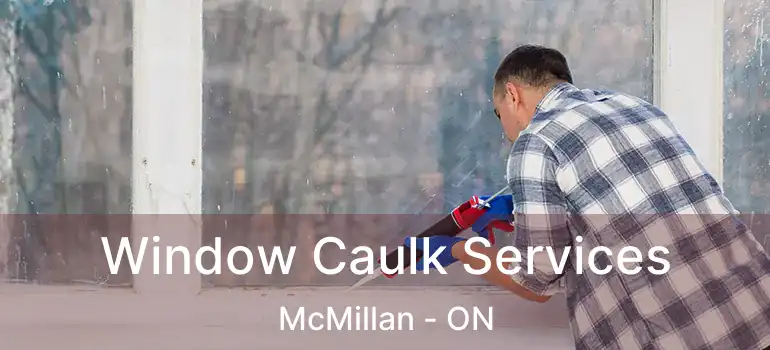  Window Caulk Services McMillan - ON