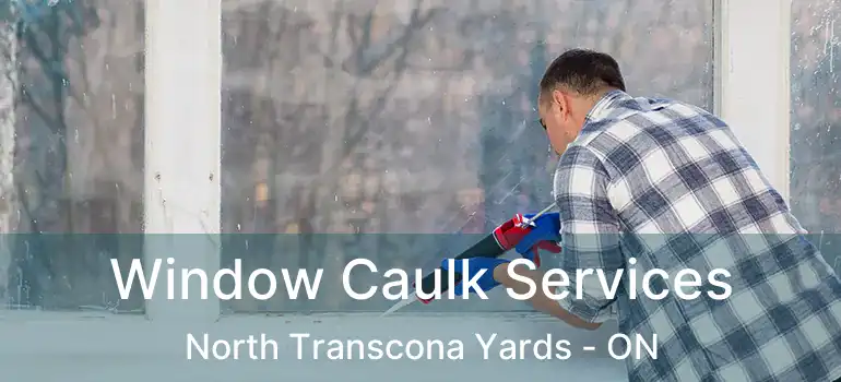  Window Caulk Services North Transcona Yards - ON