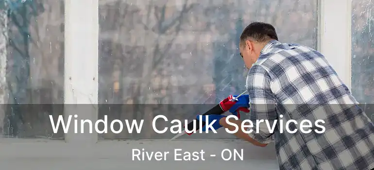  Window Caulk Services River East - ON