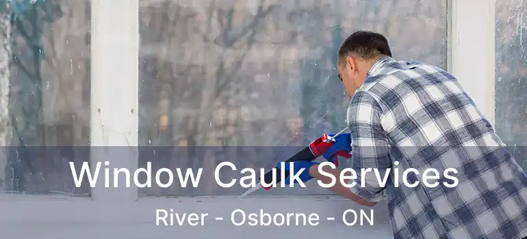  Window Caulk Services River - Osborne - ON