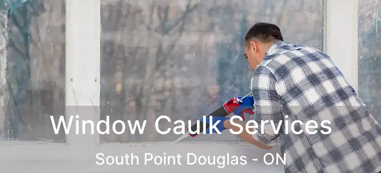  Window Caulk Services South Point Douglas - ON