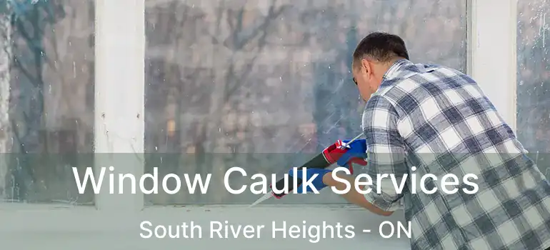  Window Caulk Services South River Heights - ON