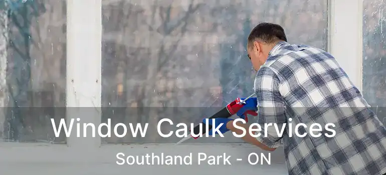  Window Caulk Services Southland Park - ON