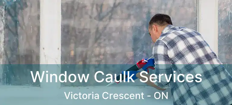  Window Caulk Services Victoria Crescent - ON