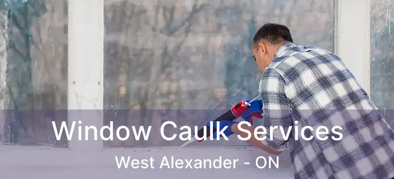  Window Caulk Services West Alexander - ON