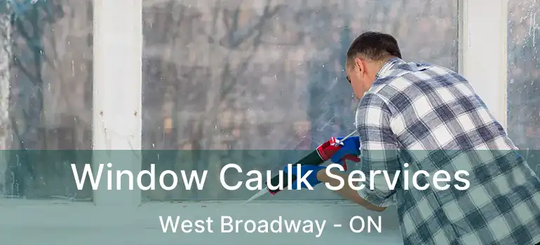  Window Caulk Services West Broadway - ON