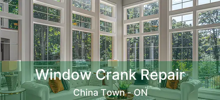  Window Crank Repair China Town - ON