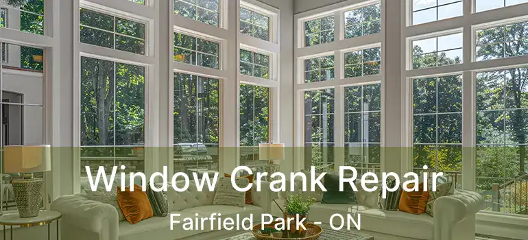  Window Crank Repair Fairfield Park - ON