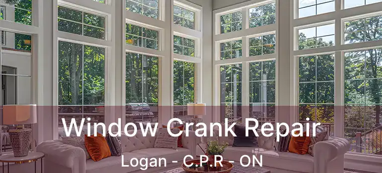  Window Crank Repair Logan - C.P.R - ON
