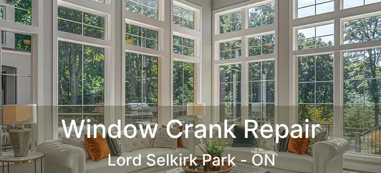  Window Crank Repair Lord Selkirk Park - ON