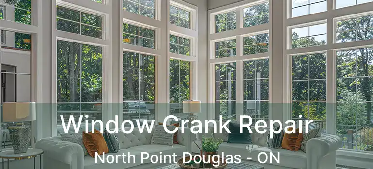 Window Crank Repair North Point Douglas - ON