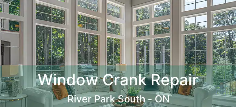  Window Crank Repair River Park South - ON