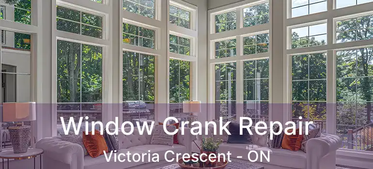  Window Crank Repair Victoria Crescent - ON