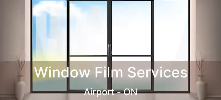  Window Film Services Airport - ON