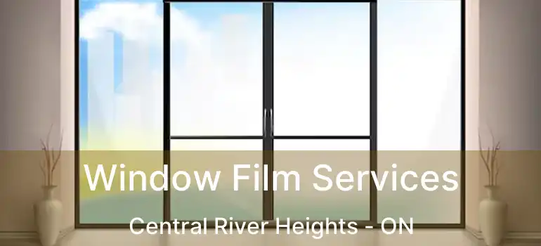  Window Film Services Central River Heights - ON