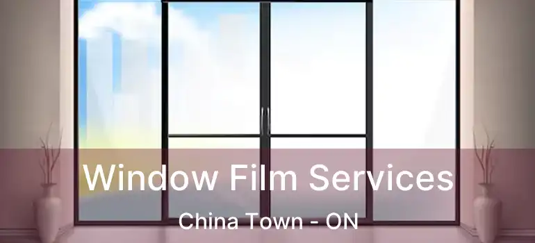  Window Film Services China Town - ON