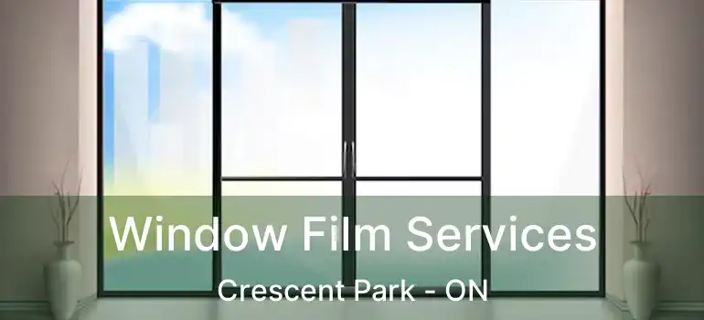  Window Film Services Crescent Park - ON