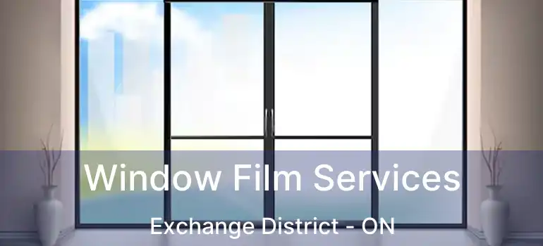  Window Film Services Exchange District - ON