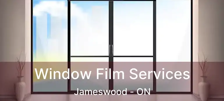  Window Film Services Jameswood - ON