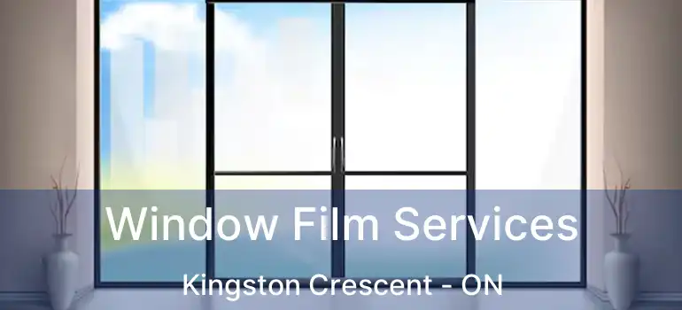  Window Film Services Kingston Crescent - ON
