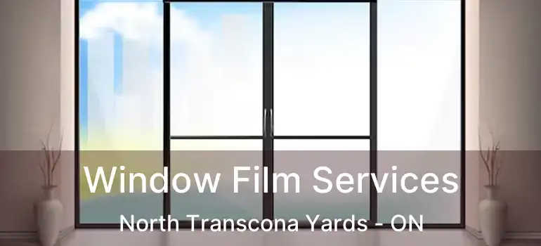  Window Film Services North Transcona Yards - ON