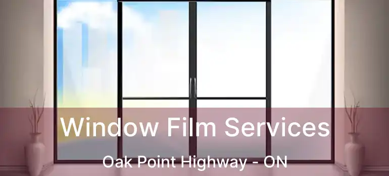  Window Film Services Oak Point Highway - ON