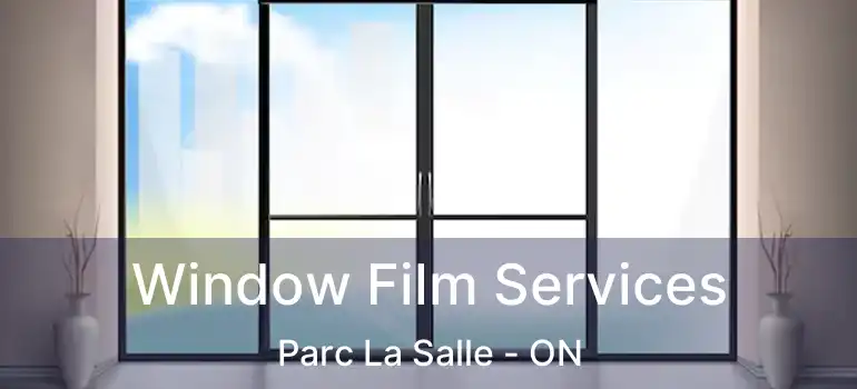  Window Film Services Parc La Salle - ON