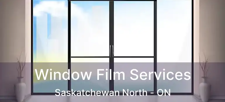  Window Film Services Saskatchewan North - ON