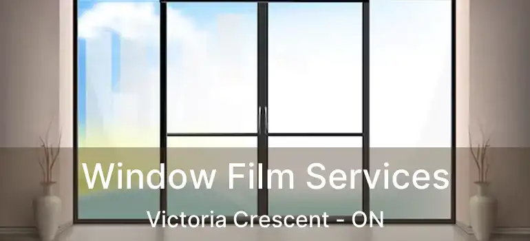  Window Film Services Victoria Crescent - ON