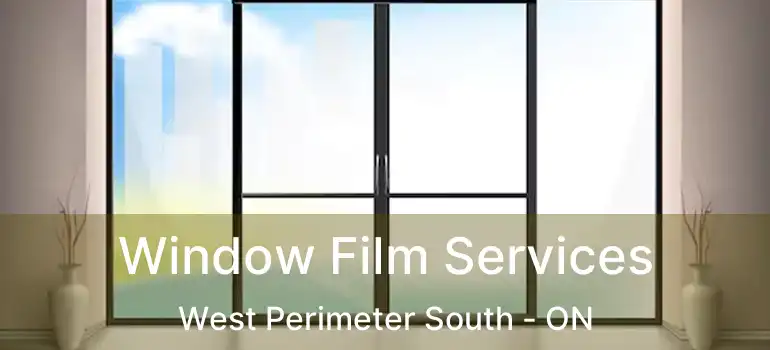  Window Film Services West Perimeter South - ON