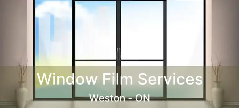 Window Film Services Weston - ON