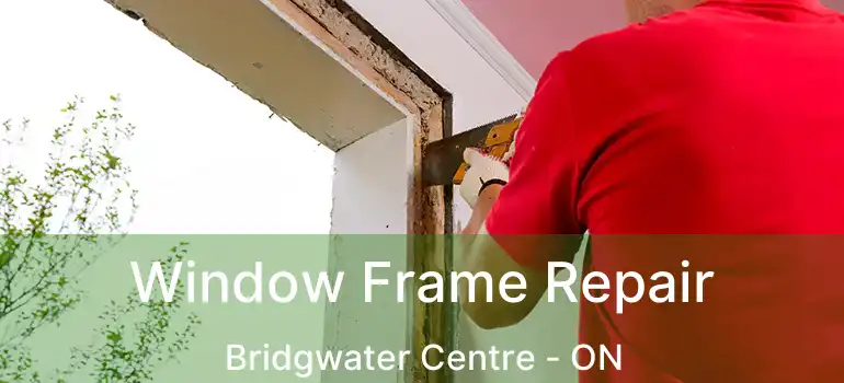  Window Frame Repair Bridgwater Centre - ON