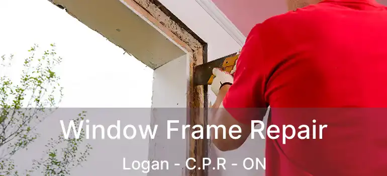  Window Frame Repair Logan - C.P.R - ON