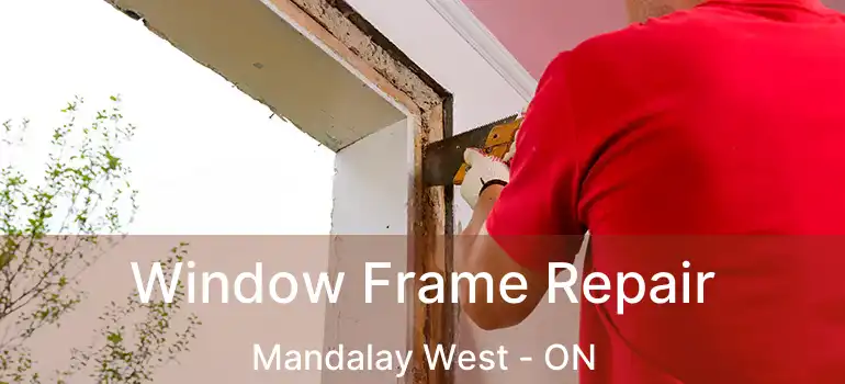  Window Frame Repair Mandalay West - ON
