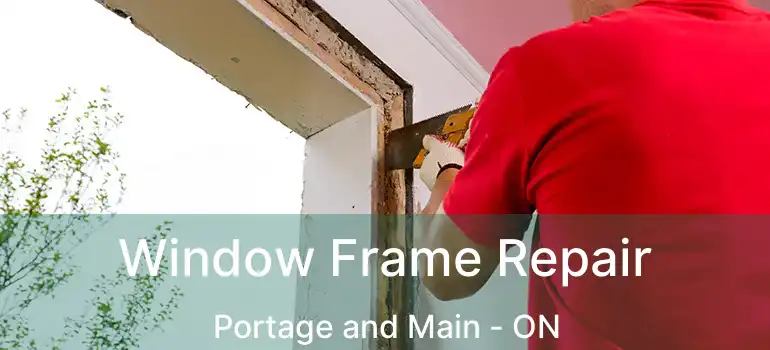  Window Frame Repair Portage and Main - ON