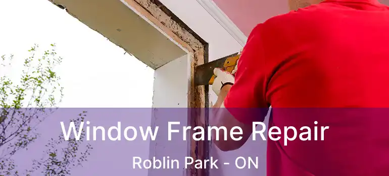  Window Frame Repair Roblin Park - ON