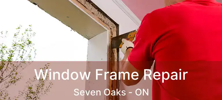  Window Frame Repair Seven Oaks - ON
