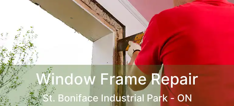  Window Frame Repair St. Boniface Industrial Park - ON