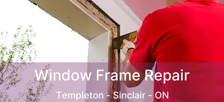  Window Frame Repair Templeton - Sinclair - ON