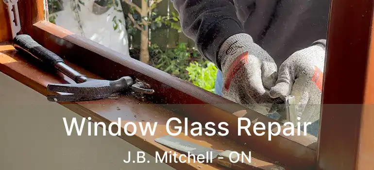  Window Glass Repair J.B. Mitchell - ON