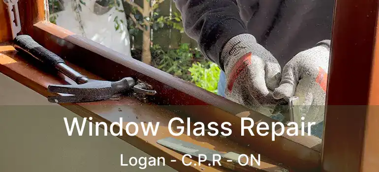  Window Glass Repair Logan - C.P.R - ON