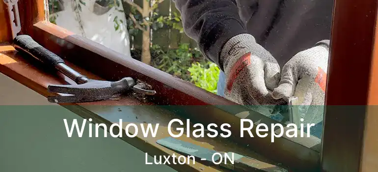  Window Glass Repair Luxton - ON